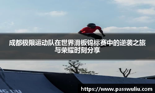 成都极限运动队在世界滑板锦标赛中的逆袭之旅与荣耀时刻分享
